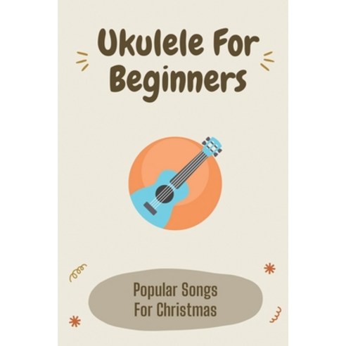 (영문도서) Ukulele For Beginners: Popular Songs For Christmas: Play Christmas Ukulele Music Paperback, Independently Published, English, 9798454333638