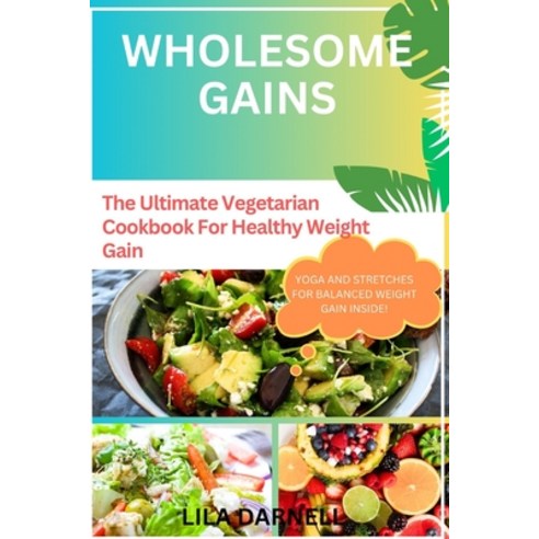 (영문도서) Wholesome Gains: The Ultimate Vegetarian Cookbook For Healthy Weight Gain Paperback, Independently Published, English, 9798882160783