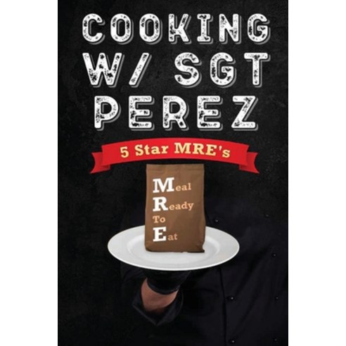 (영문도서) Cooking w/ Sgt Perez - 5 Star MRE''s Paperback, Seerendip Publishing, English, 9798989819171