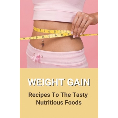 (영문도서) Weight Gain: Recipes To The Tasty Nutritious Foods: Vegan Weight Gain Meal Plan Paperback, Independently Published, English, 9798503652369