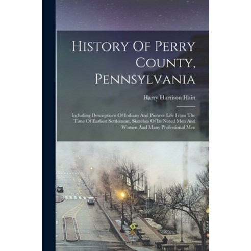 (영문도서) History Of Perry County Pennsylvania: Including Descriptions Of Indians And Pioneer Life Fro... Paperback, Legare Street Press, English, 9781015507098