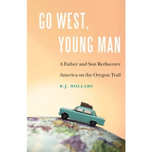 (영문도서) Go West Young Man: A Father and Son Rediscover America on the Oregon Trail Paperback, Bison Books, English, 9781496225900