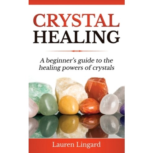 (영문도서) Crystal Healing: A Beginner''s Guide to the Healing Powers of Crystals Hardcover, Ingram Publishing, English, 9781761037443