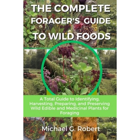 (영문도서) The Complete Forager''s Guide To Wild Foods: A Total Guide to Identifying Harvesting Prepari... Paperback, Independently Published, English, 9798884674721