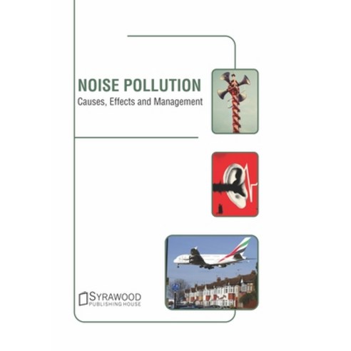 Noise Pollution: Causes Effects and Management Hardcover, Syrawood Publishing House