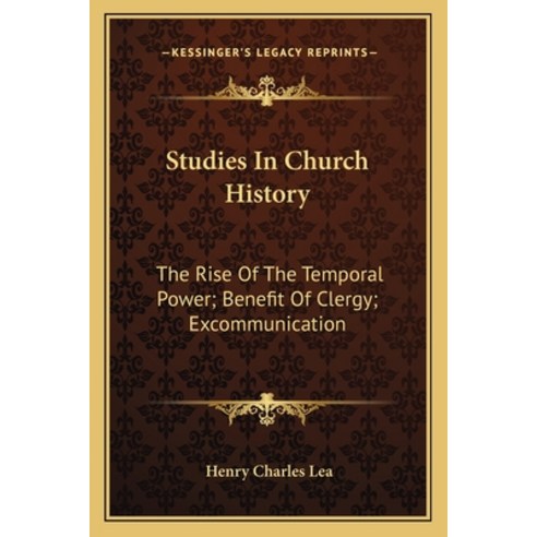Studies In Church History: The Rise Of The Temporal Power; Benefit Of Clergy; Excommunication Paperback, Kessinger Publishing