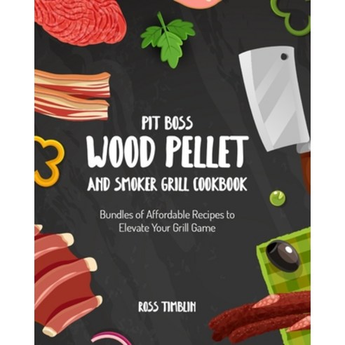 (영문도서) Pit Boss Wood Pellet and Smoker Grill Cookbook: Bundles of Affordable Recipes to Elevate Your... Paperback, Smoker Grill Cookbook, English, 9781803570068