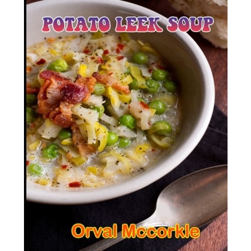 (영문도서) Potato Leek Soup: 150 recipe Delicious and Easy The Ultimate Practical Guide Easy bakes Recip... Paperback, Independently Published, English, 9798531136398