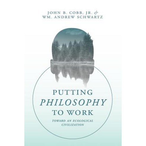 Putting Philosophy to Work Toward an Ecological Civilization, Process Century Press