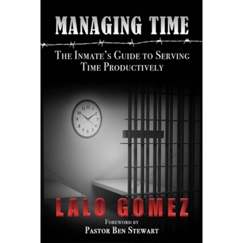Managing Time: The Inmate''s Guide To Serving Time Productively Paperback, Independently Published