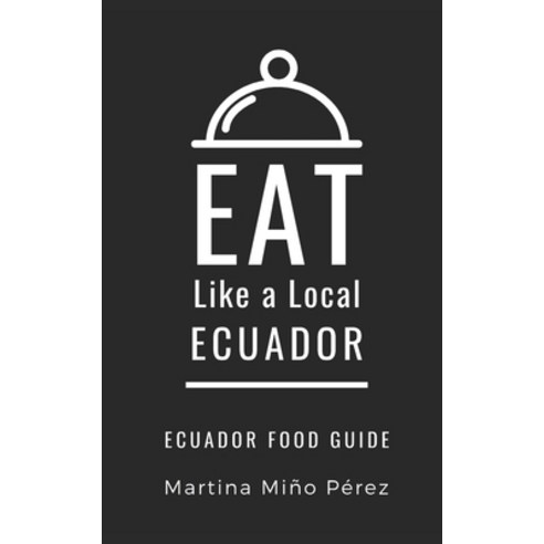 Eat Like a Local- Ecuador: Ecuador Food Guide Paperback, Independently Published, English, 9798607903664
