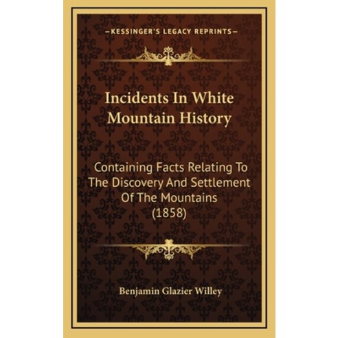 Incidents In White Mountain History: Containing Facts Relating To The Discovery And Settlement Of Th... Hardcover, Kessinger Publishing