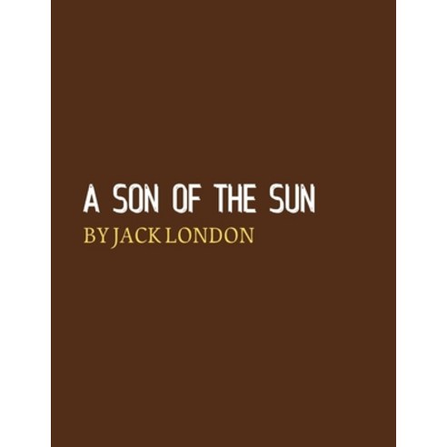 A Son of the Sun by Jack London Paperback, Independently Published, English, 9798742682622