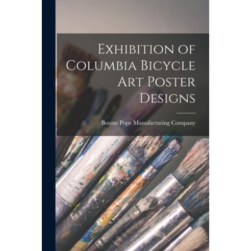 (영문도서) Exhibition of Columbia Bicycle Art Poster Designs Paperback, Legare Street Press, English, 9781014842756