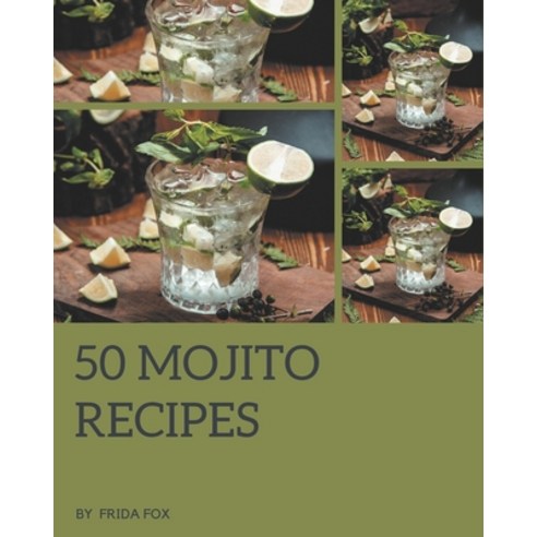 50 Mojito Recipes: Let''s Get Started with The Best Mojito Cookbook! Paperback, Independently Published