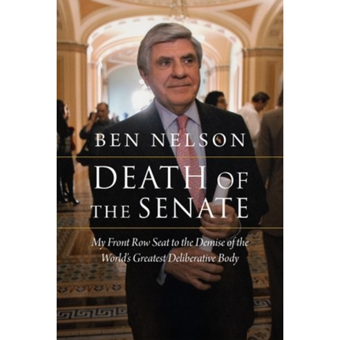 Death of the Senate: My Front Row Seat to the Demise of the World''s Greatest Deliberative Body Hardcover, Potomac Books, English, 9781640124943
