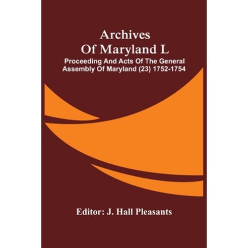 Archives Of Maryland L; Proceeding And Acts Of The General Assembly Of Maryland (23) 1752-1754 Paperback, Alpha Edition, English, 9789354486197