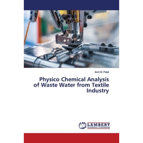 Physico Chemical Analysis of Waste Water from Textile Industry Paperback, LAP Lambert Academic Publis..., English, 9783330331303