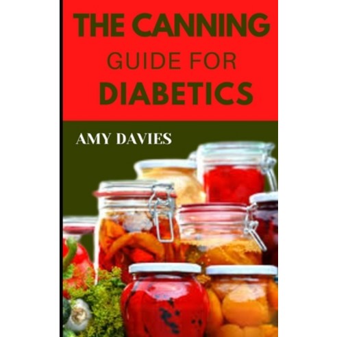 (영문도서) The Canning Guide for Diabetics: Discover Several Healthy Canning Recipes For Diabetics Paperback, Independently Published, English, 9798373096102