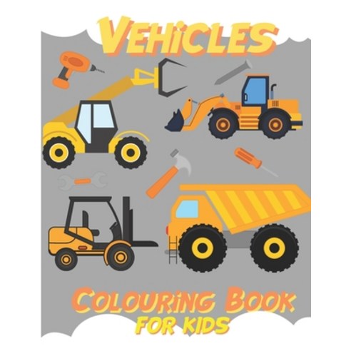 Vehicles Colouring Book For Kids: Fantastic Construction Vehicle Coloring Book With 40 Coloring Page... Paperback, Independently Published