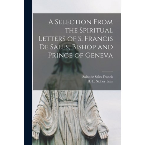(영문도서) A Selection From the Spiritual Letters of S. Francis De Sales Bishop and Prince of Geneva Paperback, Legare Street Press, English, 9781014869913