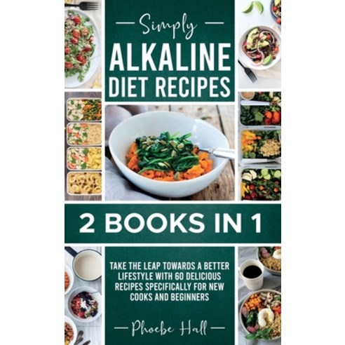 (영문도서) Simply Alkaline Diet Recipes: 2 Books in 1: Take the Leap Towards a Better Lifestyle with 60 ... Hardcover, Phoebe Hall, English, 9781802004144