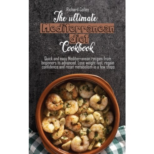 The ultimate Mediterranean diet cookbook: Quick and easy Mediterranean recipes from beginners to adv... Hardcover, Richard Colley, English, 9781802673296
