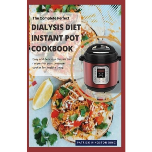 The Complete Perfect Dialysis Diet Instant Pot Cookbook: easy and delicious dialysis deit recipes fo... Paperback, Independently Published, English, 9798732453256