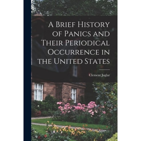 (영문도서) A Brief History of Panics and Their Periodical Occurrence in the United States Paperback, Legare Street Press, English, 9781016251143