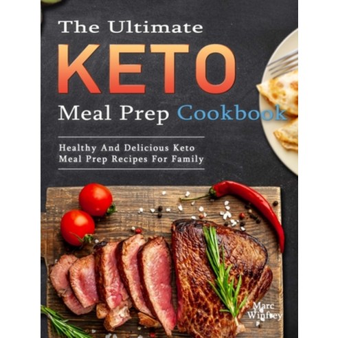 (영문도서) The Ultimate Keto Meal Prep Cookbook: Healthy And Delicious Keto Meal Prep Recipes For Family Hardcover, Marc Winfrey, English, 9781914923043
