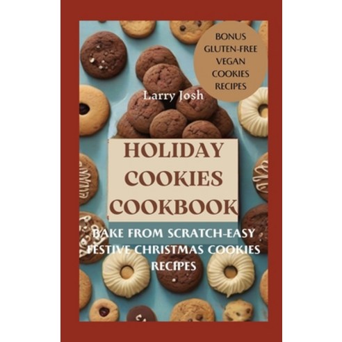 (영문도서) Holiday Cookies Cookbook: Bake From Scratch-Easy Festive Christmas Cookies Recipes Paperback, Independently Published, English, 9798872143314
