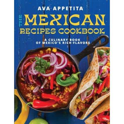 (영문도서) The Mexican Recipes Cookbook: A Culinary Book of Mexico''s Rich Flavors Paperback, Independently Published, English, 9798324077761