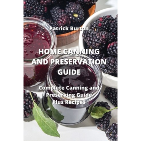 (영문도서) Home Canning and Preservation Guide: Complete Canning and Preserving Guide Plus Recipes Paperback, Patrick Burton, English, 9789710282593
