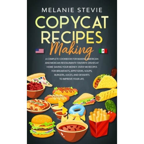 Copycat Recipes Making: A Complete Cookbook for making American and Mexican restaurants'' favorite di... Paperback, Independently Published