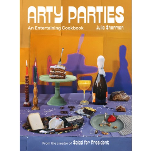 Arty Parties: An Entertaining Cookbook by the Creator of Salad for President Hardcover, ABRAMS, English, 9781419747854