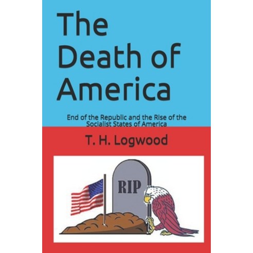 The Death of America: End of the Republic and the Rise of the Socialist States of America Paperback, Independently Published, English, 9798558970524