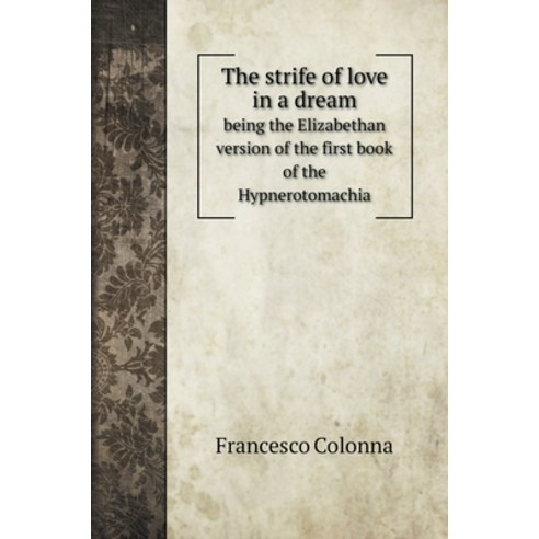 (영문도서) The strife of love in a dream: being the Elizabethan version of the first book of the Hypnero... Hardcover, Book on Demand Ltd., English, 9785519721981