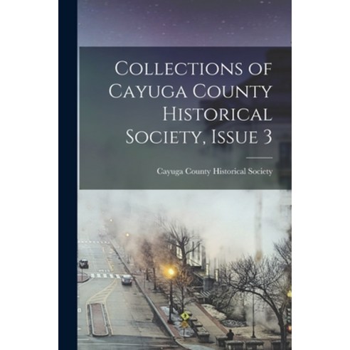 (영문도서) Collections of Cayuga County Historical Society Issue 3 Paperback, Legare Street Press, English, 9781019145760