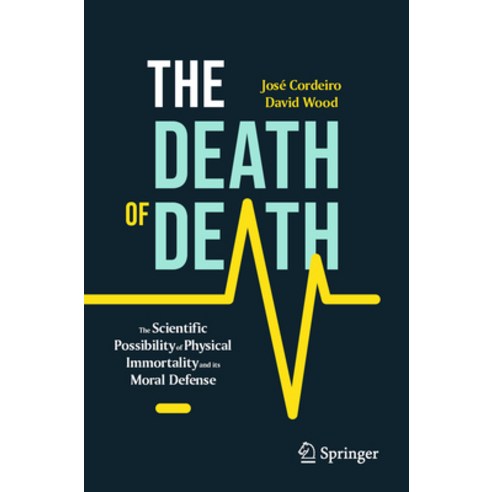 (영문도서) The Death of Death: The Scientific Possibility of Physical Immortality and Its Moral Defense Paperback, Springer, English, 9783031289262