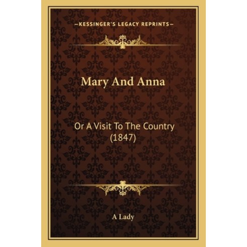 Mary And Anna: Or A Visit To The Country (1847) Paperback, Kessinger Publishing