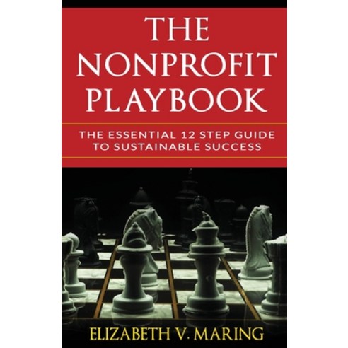 The Nonprofit Playbook: The Essential 12 Step Guide to Sustainable Success Paperback, Riverauthor Press, English, 9781735358406