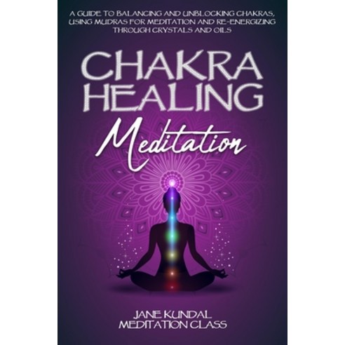 Chakra Healing Meditation: A Guide to Balancing and Unblocking Chakras Using Mudras for Meditation ... Paperback, 13 October Ltd, English, 9781914115295