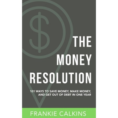 The Money Resolution: 101 Ways To Save Money Make Money & Get Out Of Debt In One Year Paperback, Independently Published, English, 9781795622950