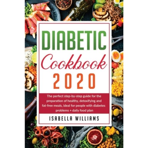 Diabetic Cookbook 2020: The Perfect Step-by-Step Guide for the Preparation of Healthy Detoxifying a... Paperback, Faf Publishing Ltd, English, 9781914038983