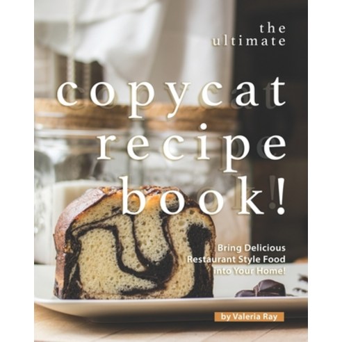 The Ultimate Copycat Recipe Book!: Bring Delicious Restaurant Style Food into Your Home! Paperback, Independently Published