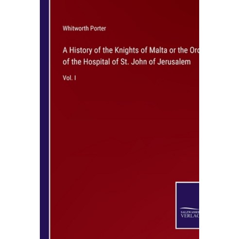 (영문도서) A History of the Knights of Malta or the Order of the Hospital of St. John of Jerusalem: Vol. I Paperback, Outlook, English, 9783375131012