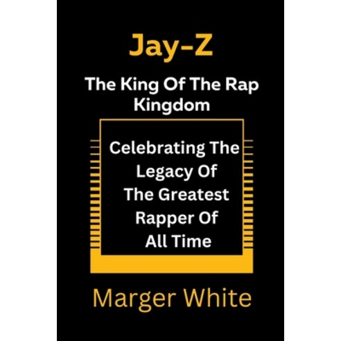 (영문도서) Jay-z The King Of The Rap Kingdom: Celebrating The Legacy Of The Greatest Rapper Of All Time Paperback, Independently Published, English, 9798377089476