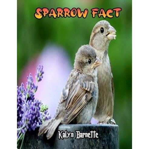 Sparrow Fact: SPARROW fact for girl age 1 10 SPARROW fact for boy age 1 10 facts about all about SPA... Paperback, Independently Published, English, 9798710544525