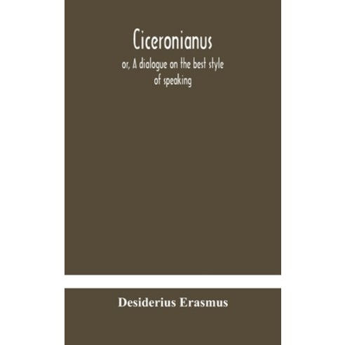 Ciceronianus; or A dialogue on the best style of speaking Hardcover, Alpha Edition, English, 9789354184550