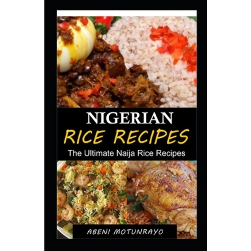 Nigerian Rice Recipes: The Ultimate Naija Rice Recipes Paperback, Independently Published